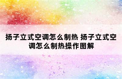 扬子立式空调怎么制热 扬子立式空调怎么制热操作图解